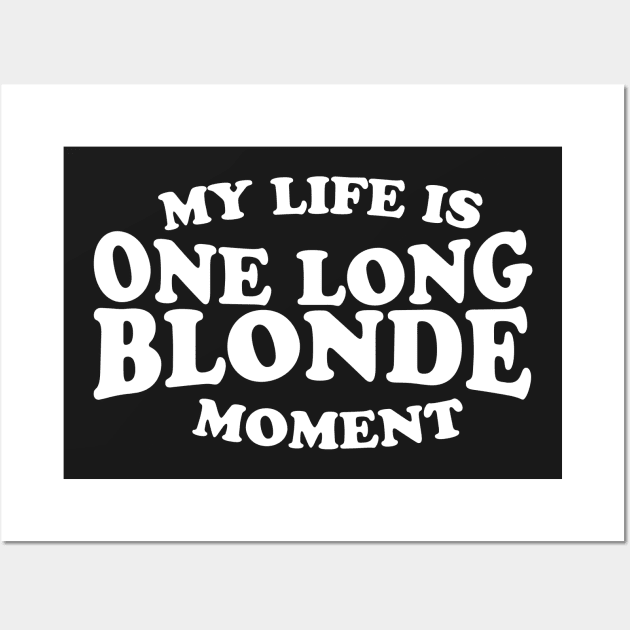 My Life Is One Long Blonde Moment Wall Art by thingsandthings